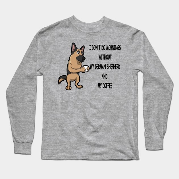 German Shepherd Breed Mornings Without Coffee And Dog Long Sleeve T-Shirt by SistersRock